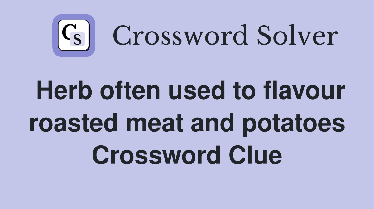 Herb often used to flavour roasted meat and potatoes Crossword Clue